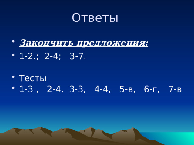 Ответы Закончить предложения: 1-2.; 2-4; 3-7. Тесты 1-3 , 2-4, 3-3, 4-4, 5-в, 6-г, 7-в 