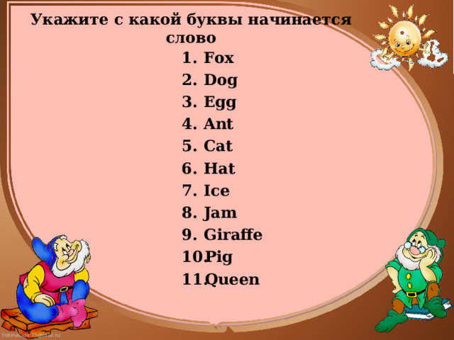 Укажите с какой буквы начинается слово Fox Dog Egg Ant Cat Hat Ice Jam Giraffe Pig Queen   