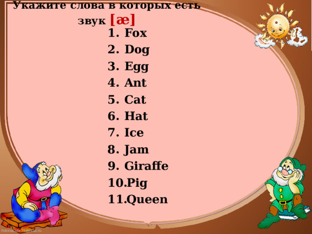 Укажите слова в которых есть звук [æ] Fox Dog Egg Ant Cat Hat Ice Jam Giraffe Pig Queen  