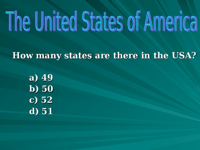 How many states are there in the USA?  a) 49 b) 50 c) 52 d) 51  a) 49 b) 50 c) 52 d) 51   a) 49 b) 50 c) 52 d) 51   