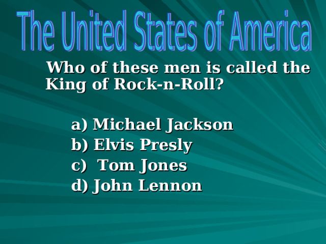  Who of these men is called the King of Rock-n-Roll?   Michael Jackson  Elvis Presly  Tom Jones  John Lennon   Michael Jackson  Elvis Presly  Tom Jones  John Lennon   Michael Jackson  Elvis Presly  Tom Jones  John Lennon   Michael Jackson  Elvis Presly  Tom Jones  John Lennon  