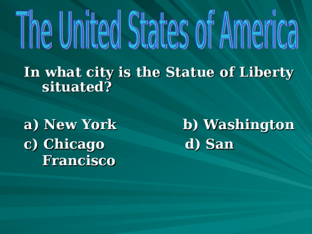 In what city is the Statue of Liberty situated?  a) New York b) Washington c) Chicago d) San Francisco      