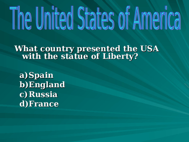  What country presented the USA with the statue of Liberty?  Spain England Russia France Spain England Russia France     