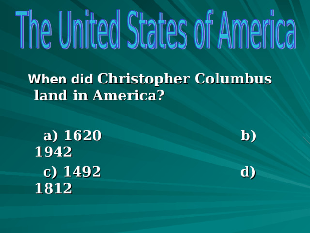  When did Christopher Columbus land in America?   a) 1620 b) 1942  c) 1492 d) 1812     