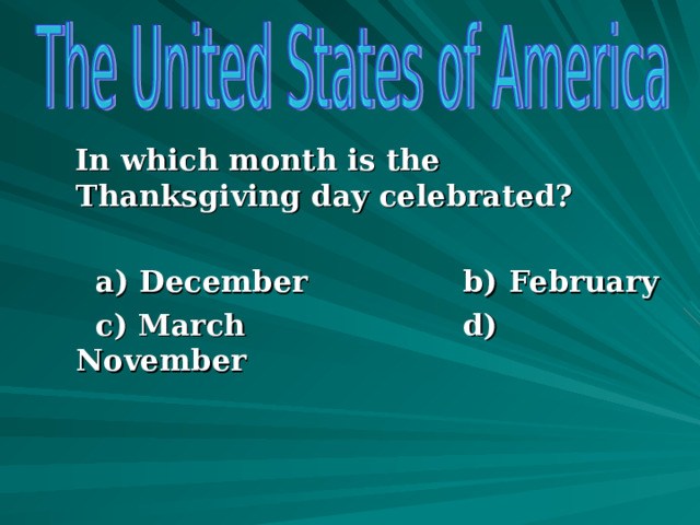  In which month is the Thanksgiving day celebrated?   a) December b) February  c) March d) November  