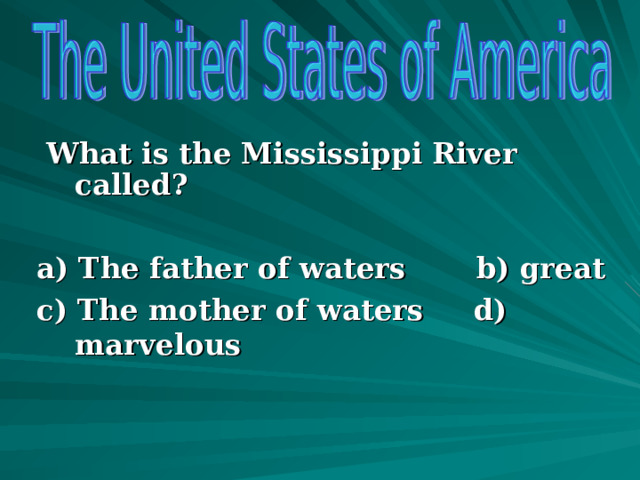  What is the Mississippi River called?  a) The father of waters b) great c) The mother of waters d) marvelous      