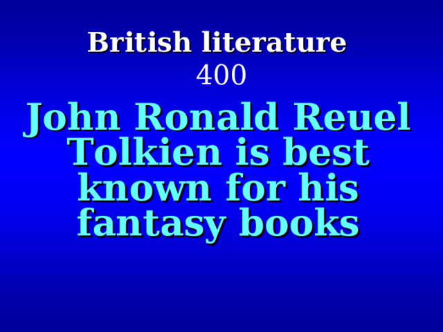 British literature   400 John Ronald Reuel Tolkien is best known for his fantasy books 