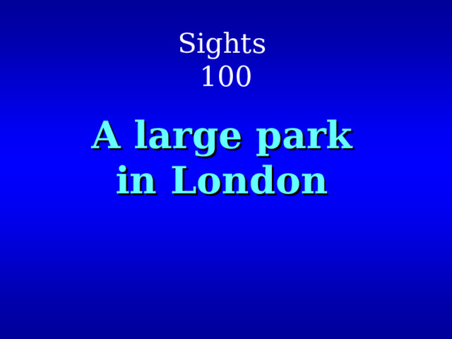 Sights  100 A large park in London 