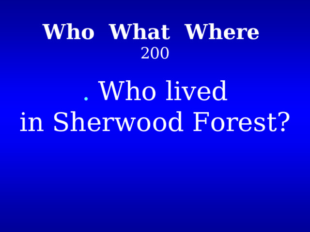 Who What Where  200 . Who lived in Sherwood Forest? 