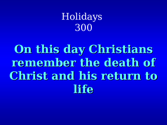 Holidays  300 On this day Christians remember the death of Christ and his return to life 