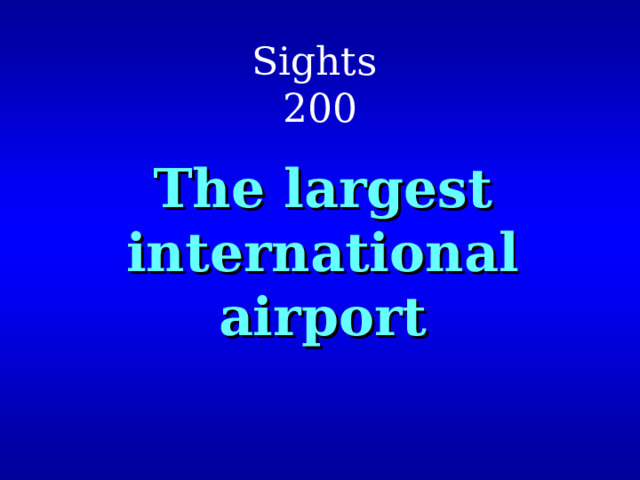 Sights  200 The largest international airport 