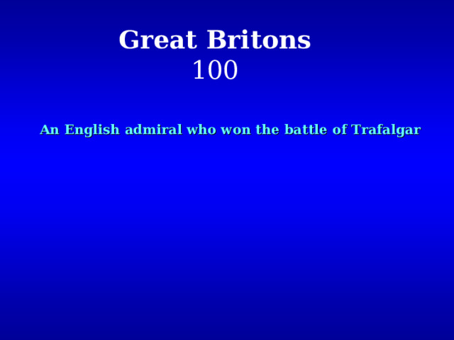 Great Britons  100 An English admiral who won the battle of Trafalgar 