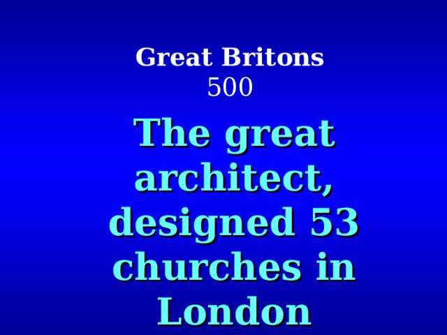   Great Britons  500   The great architect, designed 53 churches in London 