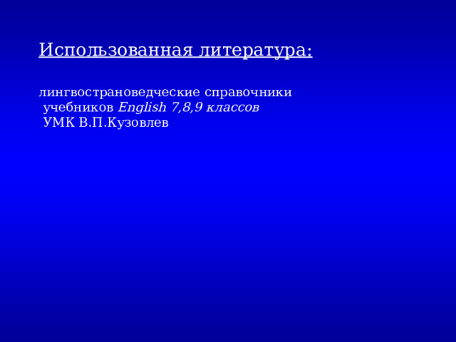 Использованная литература:   лингвострановедческие справочники  учебников English 7,8,9 классов  УМК В.П.Кузовлев   