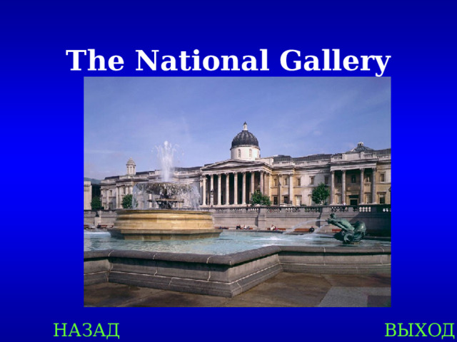 The National Gallery  НАЗАД ВЫХОД 