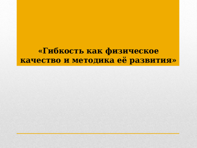  «Гибкость как физическое качество и методика её развития» 