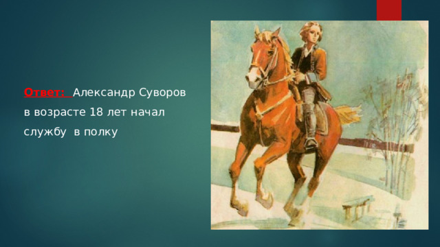 Ответ: Александр Суворов в возрасте 18 лет начал службу в полку 