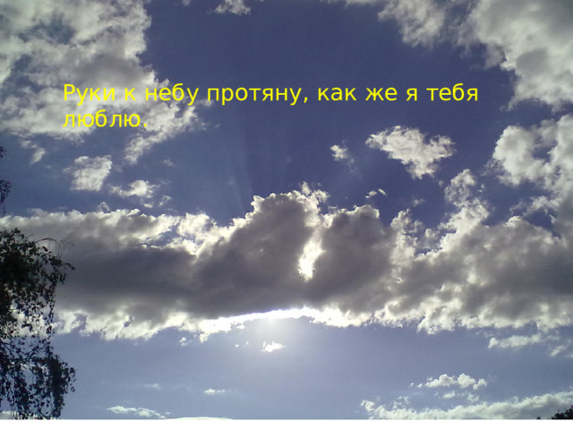 Руки к небу протяну, как же я тебя люблю. 