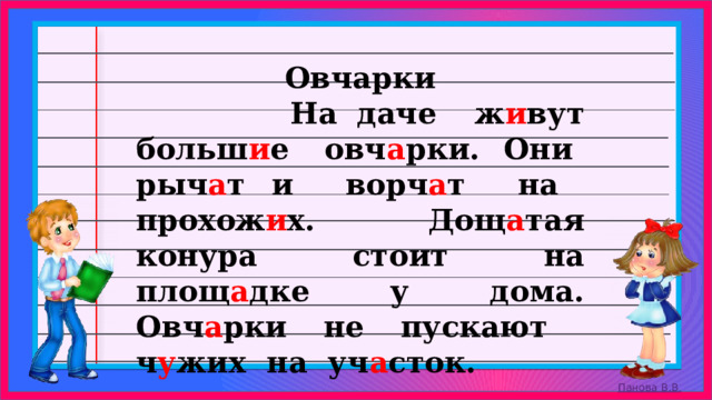 Овчарки  На даче ж и вут больш и е овч а рки. Они рыч а т и ворч а т на прохож и х. Дощ а тая конура стоит на площ а дке у дома. Овч а рки не пускают ч у жих на уч а сток. 