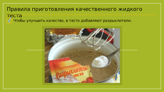 Правила приготовления качественного жидкого теста Чтобы улучшить качество, в тесто добавляют разрыхлители. 