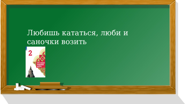 Любишь кататься люби и саночки возить родной язык 2 класс презентация