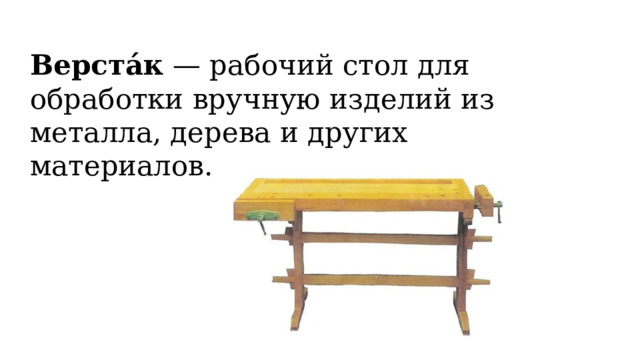 Верста́к   — рабочий стол для обработки вручную изделий из металла, дерева и других материалов. 