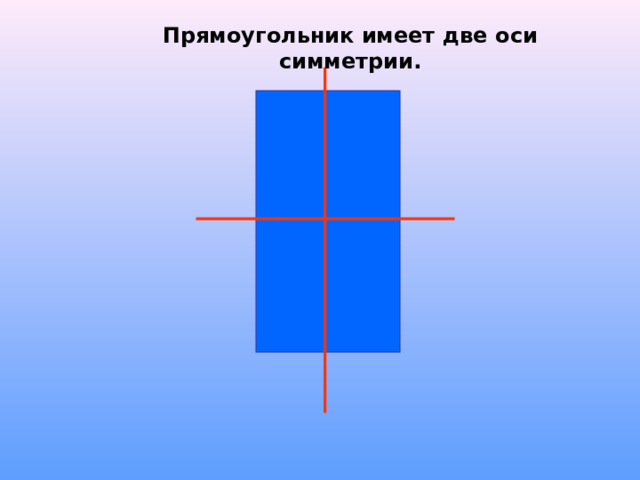 Прямоугольник имеет две оси симметрии. 