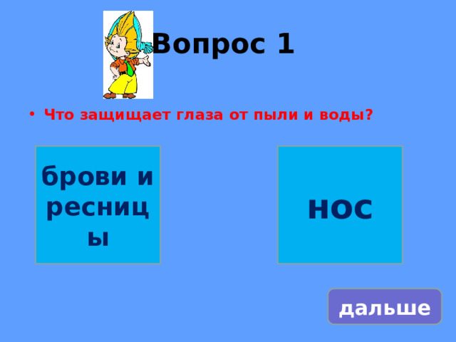 Вопрос 1   Что защищает глаза от пыли и воды?  брови и ресницы нос дальше 