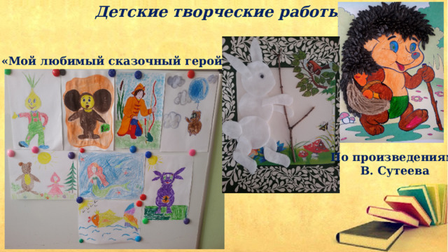 Детские творческие работы «Мой любимый сказочный герой» По произведениям В. Сутеева 