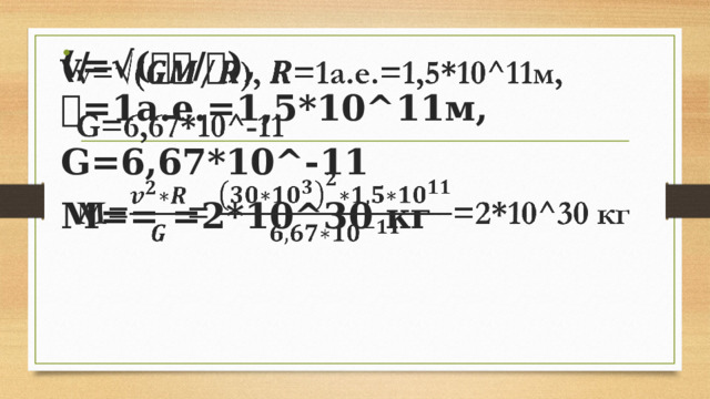 v=√(𝑮𝑴/𝑹), 𝑹=1а.е.=1,5*10^11м,   G=6,67*10^-11 М== =2*10^30 кг 