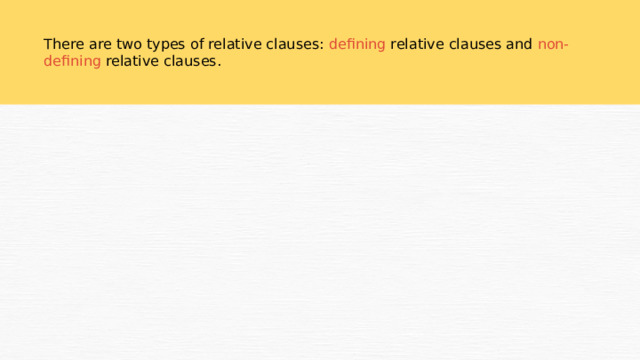 There are two types of relative clauses: defining relative clauses and non-defining relative clauses. 