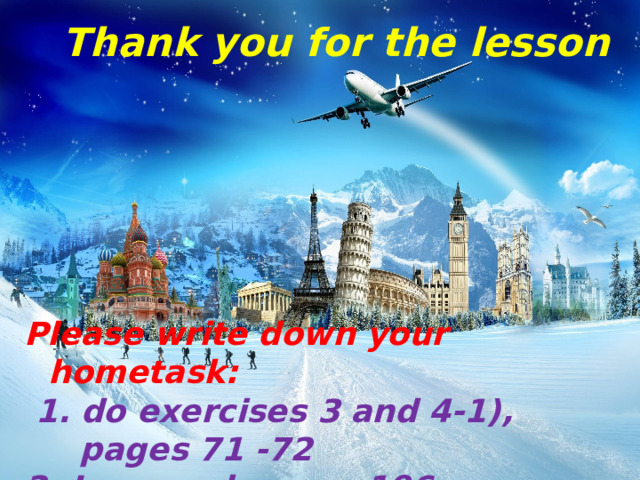  Thank you for the lesson       Please write down your hometask:  1. do exercises 3 and 4-1),  pages 71 -72 2. Learn rule page 196   GOOD-BYE 