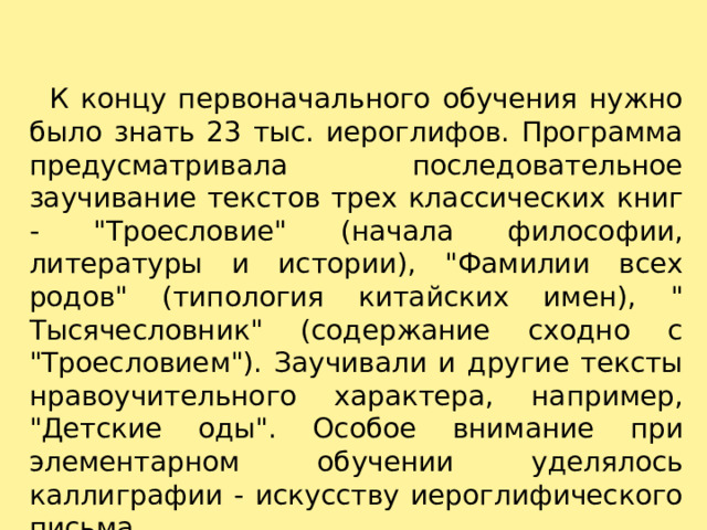    К концу первоначального обучения нужно было знать 23 тыс. иероглифов. Программа предусматривала последовательное заучивание текстов трех классических книг - 