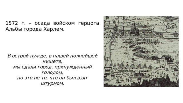 1572 г. – осада войском герцога Альбы города Харлем. В острой нужде, в нашей полнейшей нищете, мы сдали город, принужденный голодом, но это не то, что он был взят штурмом. 
