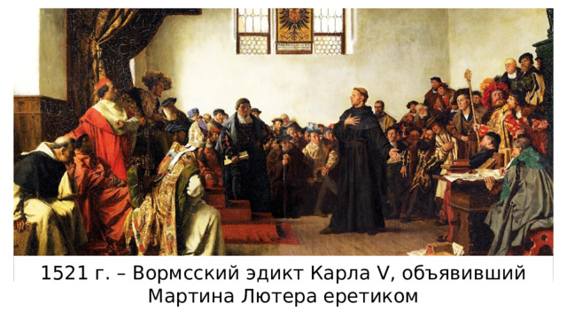 1521 г. – Вормсский эдикт Карла V, объявивший Мартина Лютера еретиком 