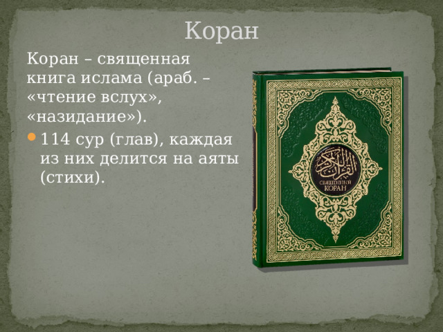 Коран Коран – священная книга ислама (араб. – «чтение вслух», «назидание»). 114 сур (глав), каждая из них делится на аяты (стихи). 