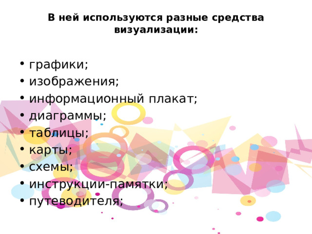 В ней используются разные средства визуализации:   графики; изображения; информационный плакат; диаграммы; таблицы; карты; схемы; инструкции-памятки; путеводителя; 