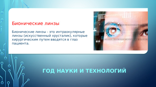 Бионические линзы Бионические линзы ­- это интраокулярные линзы (искусственный хрусталик), которые хирургическим путем вводятся в глаз пациента.   ГОД науки и технологий 