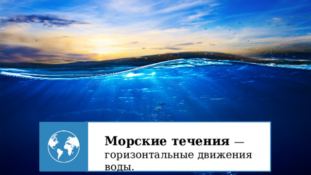 Морские течения — горизонтальные движения воды. 