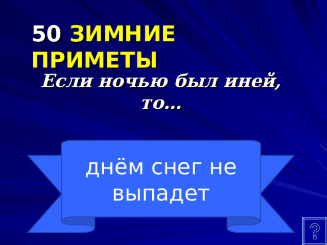 50  ЗИМНИЕ ПРИМЕТЫ Если ночью был иней, то…  днём снег не выпадет 