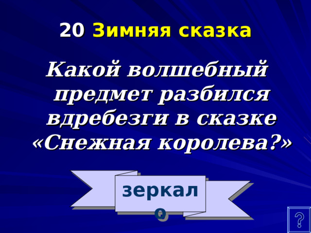 20 Зимняя сказка Какой волшебный предмет разбился вдребезги в сказке «Снежная королева?» зеркало 
