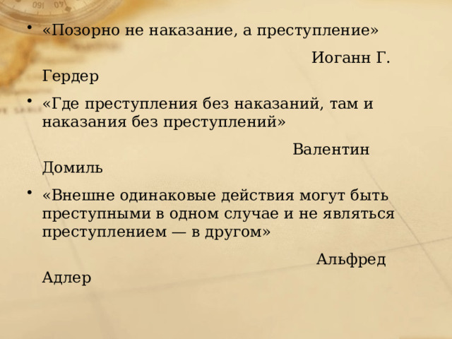 «Позорно не наказание, а преступление»  Иоганн Г. Гердер «Где преступления без наказаний, там и наказания без преступлений»  Валентин Домиль «Внешне одинаковые действия могут быть преступными в одном случае и не являться преступлением — в другом»  Альфред Адлер    