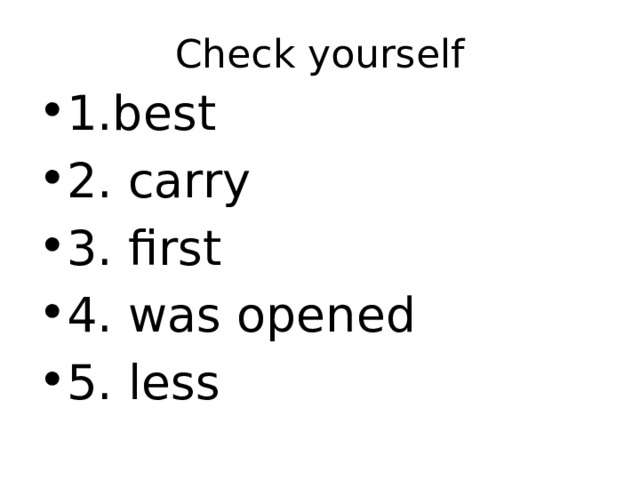 Check yourself 1.best 2. carry 3. first 4. was opened 5. less 