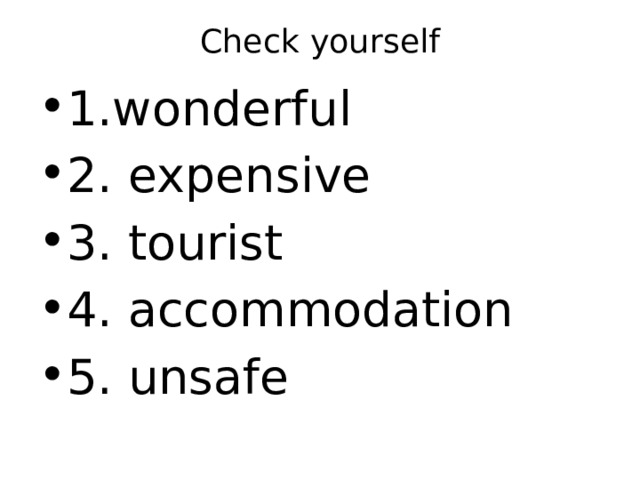 Check yourself 1.wonderful 2. expensive 3. tourist 4. accommodation 5. unsafe 