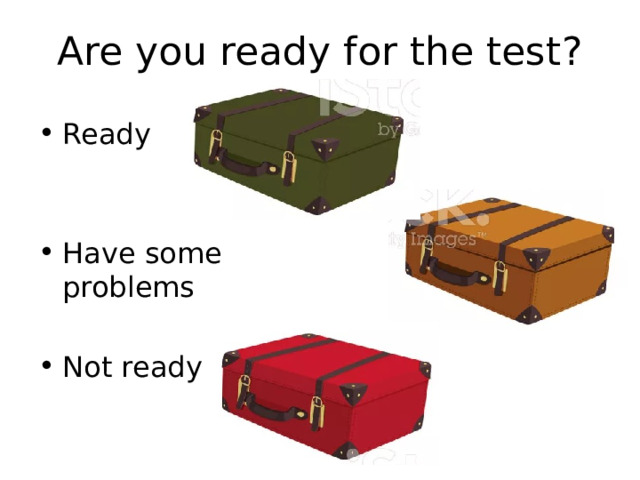 Are you ready for the test? Ready Have some problems Not ready 