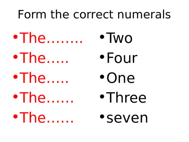 Form the correct numerals The…….. The….. The….. The…… The…… Two Four One Three seven 