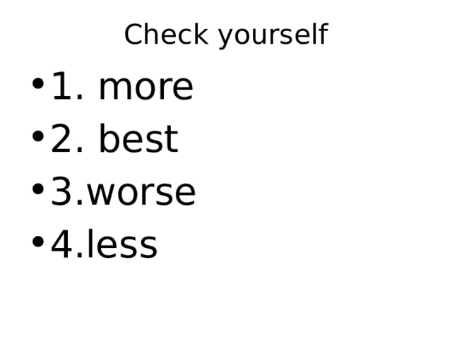 Check yourself 1. more 2. best 3.worse 4.less 
