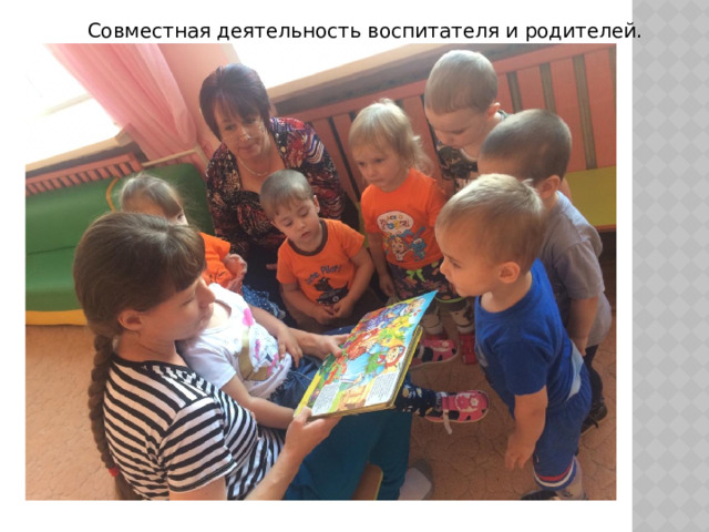 Совместная деятельность воспитателя и родителей. 
