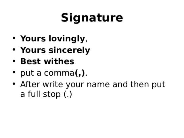 Signature Yours lovingly ,  Yours sincerely Best withes put a comma (,) . After write your name and then put a full stop (.) 