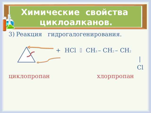 Химические свойства циклоалканов. Реакция гидрогалогенирования.  + HCl  CH 3 – CH 2 – CH 2    |    Cl циклопропан хлорпропан 